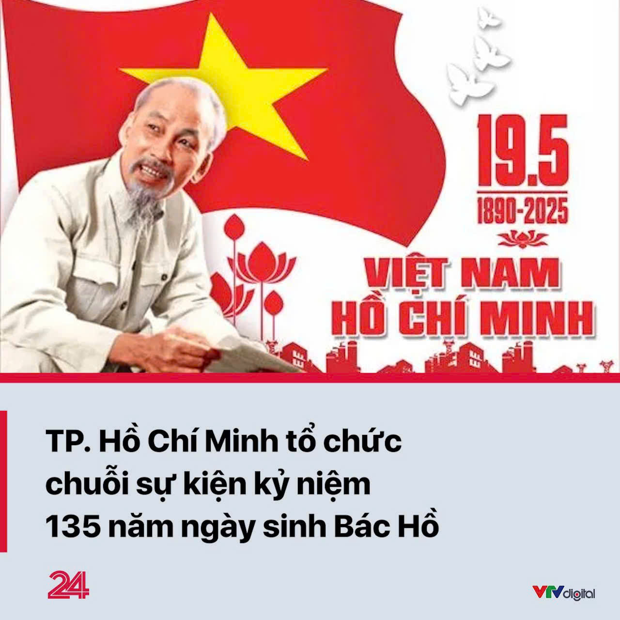 Kỷ Niệm 135 Năm Ngày Sinh Chủ Tịch Hồ Chí Minh. (Ảnh VTV)